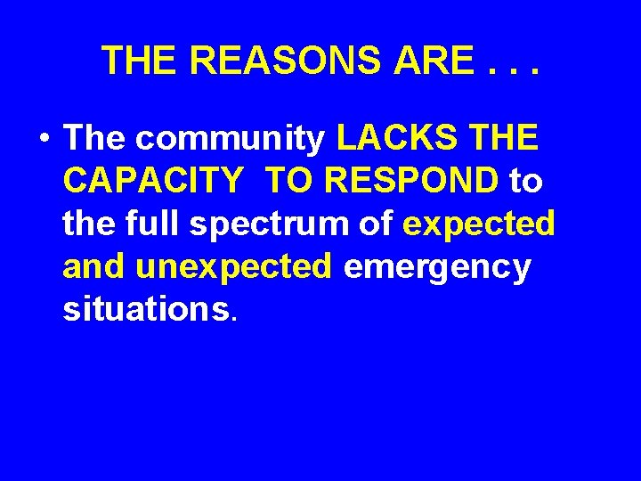 THE REASONS ARE. . . • The community LACKS THE CAPACITY TO RESPOND to