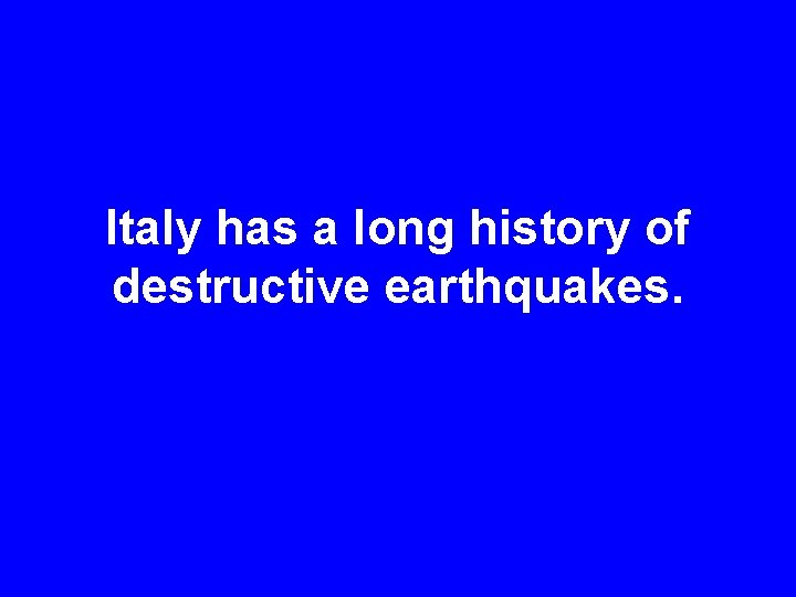 Italy has a long history of destructive earthquakes. 