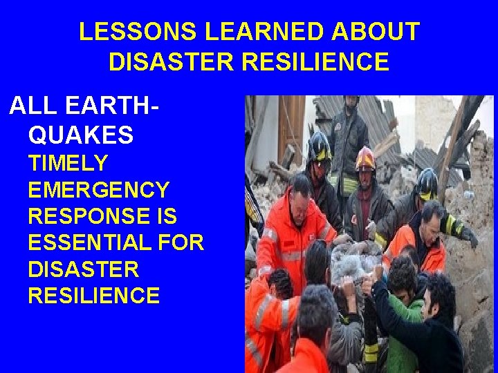 LESSONS LEARNED ABOUT DISASTER RESILIENCE ALL EARTHQUAKES TIMELY EMERGENCY RESPONSE IS ESSENTIAL FOR DISASTER