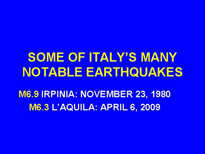 SOME OF ITALY’S MANY NOTABLE EARTHQUAKES M 6. 9 IRPINIA: NOVEMBER 23, 1980 M