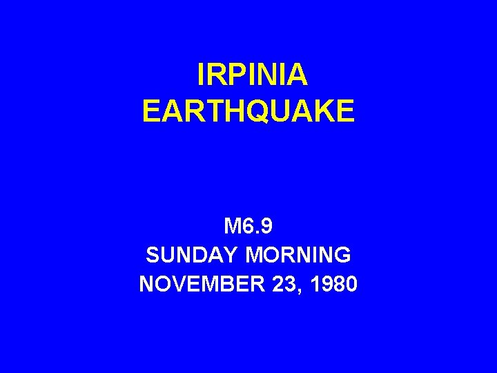  IRPINIA EARTHQUAKE M 6. 9 SUNDAY MORNING NOVEMBER 23, 1980 