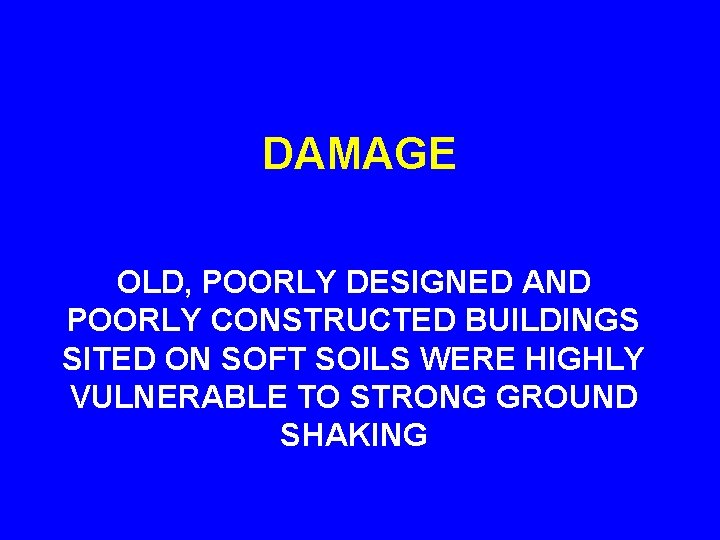 DAMAGE OLD, POORLY DESIGNED AND POORLY CONSTRUCTED BUILDINGS SITED ON SOFT SOILS WERE HIGHLY