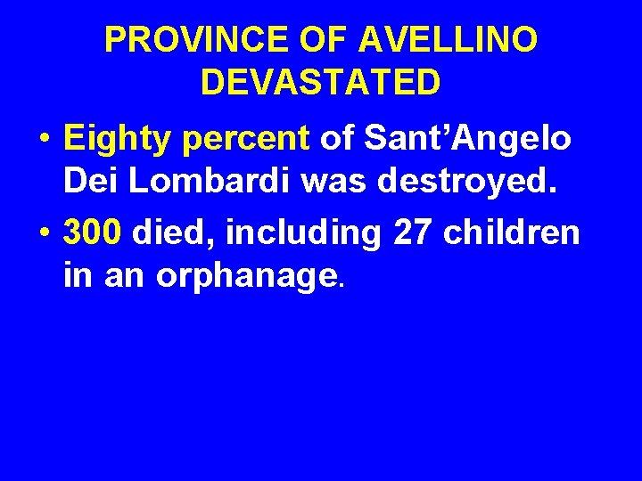 PROVINCE OF AVELLINO DEVASTATED • Eighty percent of Sant’Angelo Dei Lombardi was destroyed. •