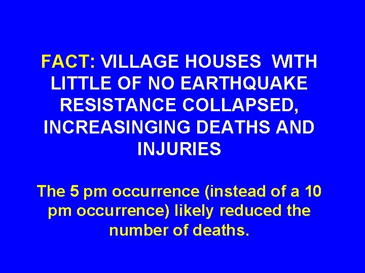 FACT: VILLAGE HOUSES WITH LITTLE OF NO EARTHQUAKE RESISTANCE COLLAPSED, INCREASINGING DEATHS AND INJURIES