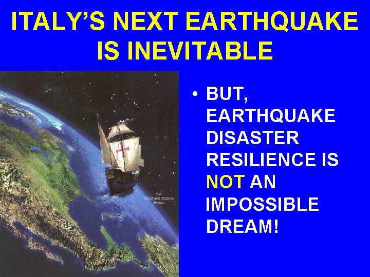 ITALY’S NEXT EARTHQUAKE IS INEVITABLE • BUT, EARTHQUAKE DISASTER RESILIENCE IS NOT AN IMPOSSIBLE