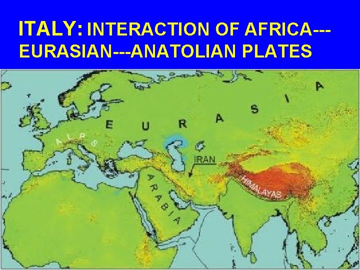 ITALY: INTERACTION OF AFRICA--EURASIAN---ANATOLIAN PLATES 