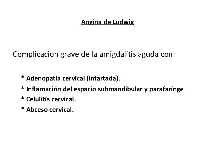 Angina de Ludwig Complicacion grave de la amigdalitis aguda con: * Adenopatía cervical (infartada).
