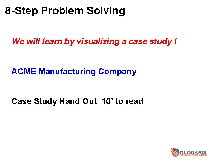 8 -Step Problem Solving We will learn by visualizing a case study ! ACME