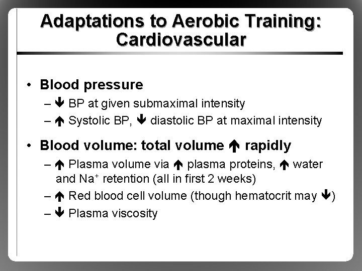 Adaptations to Aerobic Training: Cardiovascular • Blood pressure – BP at given submaximal intensity Adaptations to Aerobic Training: Cardiovascular • Blood pressure – BP at given submaximal intensity
