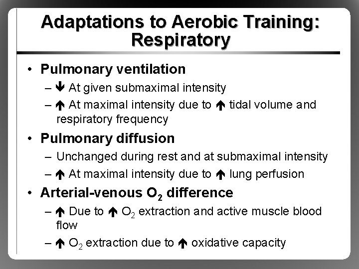 Adaptations to Aerobic Training: Respiratory • Pulmonary ventilation – At given submaximal intensity –