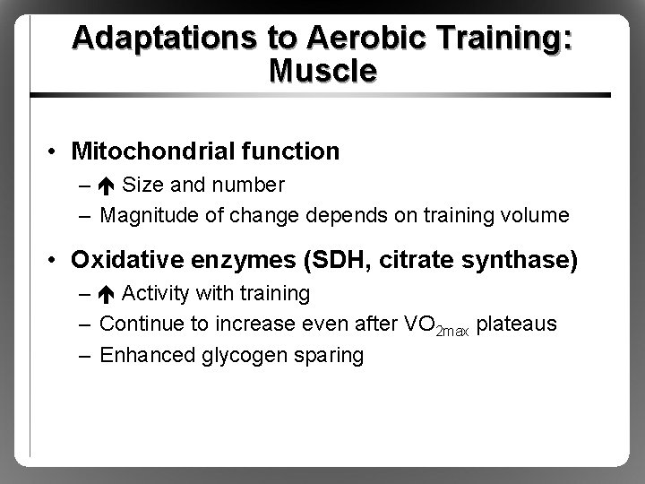 Adaptations to Aerobic Training: Muscle • Mitochondrial function – Size and number – Magnitude