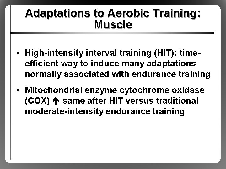 Adaptations to Aerobic Training: Muscle • High-intensity interval training (HIT): timeefficient way to induce Adaptations to Aerobic Training: Muscle • High-intensity interval training (HIT): timeefficient way to induce