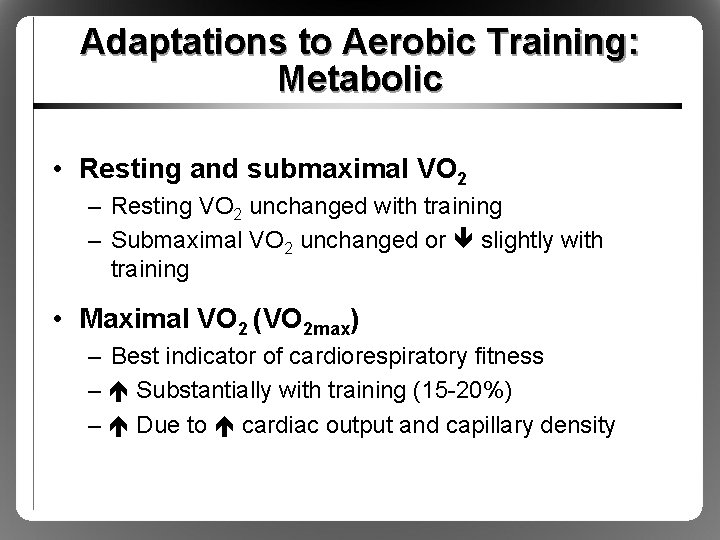 Adaptations to Aerobic Training: Metabolic • Resting and submaximal VO 2 – Resting VO Adaptations to Aerobic Training: Metabolic • Resting and submaximal VO 2 – Resting VO