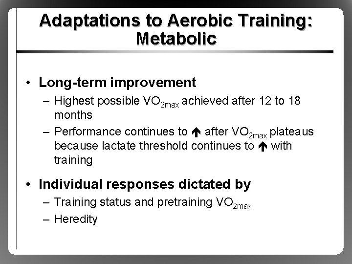 Adaptations to Aerobic Training: Metabolic • Long-term improvement – Highest possible VO 2 max Adaptations to Aerobic Training: Metabolic • Long-term improvement – Highest possible VO 2 max