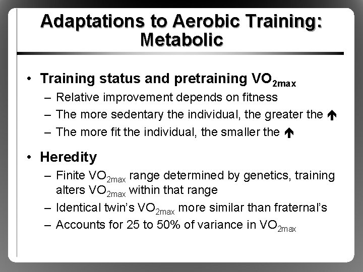 Adaptations to Aerobic Training: Metabolic • Training status and pretraining VO 2 max –