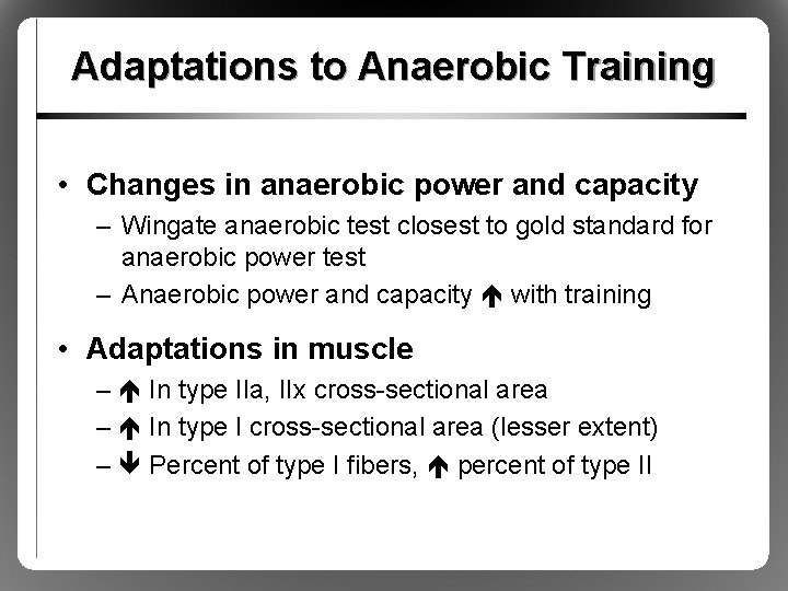 Adaptations to Anaerobic Training • Changes in anaerobic power and capacity – Wingate anaerobic