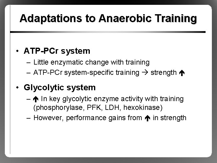 Adaptations to Anaerobic Training • ATP-PCr system – Little enzymatic change with training –