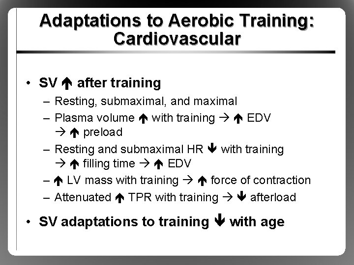 Adaptations to Aerobic Training: Cardiovascular • SV after training – Resting, submaximal, and maximal