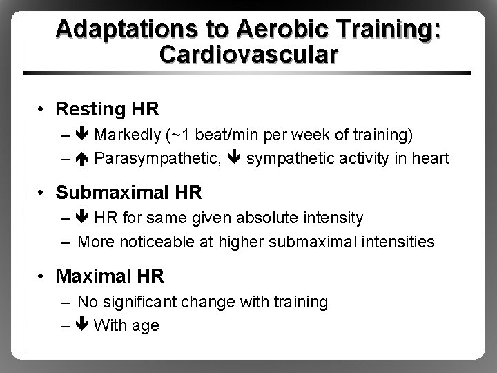 Adaptations to Aerobic Training: Cardiovascular • Resting HR – Markedly (~1 beat/min per week