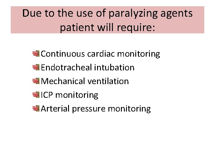 Due to the use of paralyzing agents patient will require: Continuous cardiac monitoring Endotracheal
