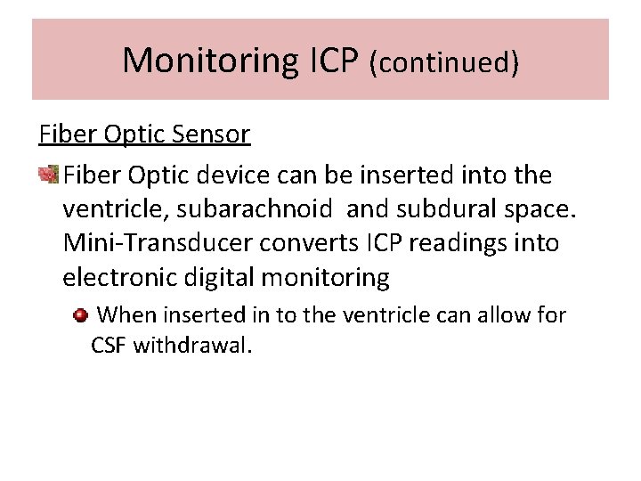 Monitoring ICP (continued) Fiber Optic Sensor Fiber Optic device can be inserted into the