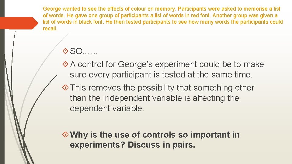 George wanted to see the effects of colour on memory. Participants were asked to