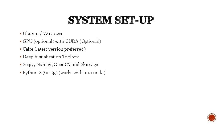 § Ubuntu / Windows § GPU (optional) with CUDA (Optional) § Caffe (latest version