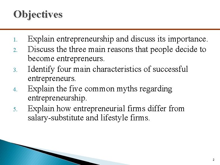 Objectives 1. 2. 3. 4. 5. Explain entrepreneurship and discuss its importance. Discuss the