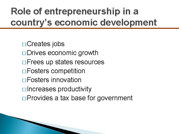 Role of entrepreneurship in a country’s economic development � Creates jobs � Drives economic