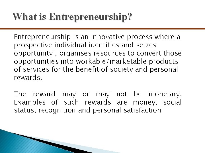 What is Entrepreneurship? Entrepreneurship is an innovative process where a prospective individual identifies and