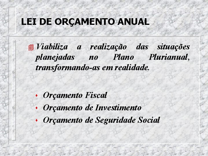 LEI DE ORÇAMENTO ANUAL 4 Viabiliza realização das situações planejadas no Plano Plurianual, transformando-as