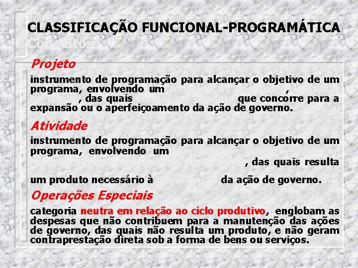 CLASSIFICAÇÃO FUNCIONAL-PROGRAMÁTICA Conceitos Projeto instrumento de programação para alcançar o objetivo de um programa,