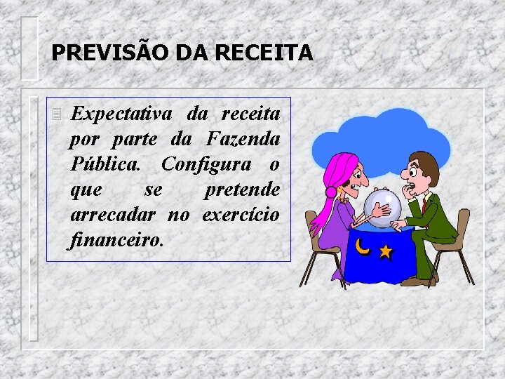 PREVISÃO DA RECEITA 3 Expectativa da receita por parte da Fazenda Pública. Configura o