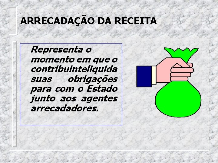 ARRECADAÇÃO DA RECEITA Representa o momento em que o contribuinteliquida suas obrigações para com