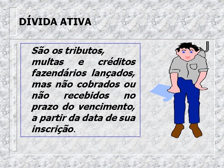DÍVIDA ATIVA São os tributos, multas e créditos fazendários lançados, mas não cobrados ou