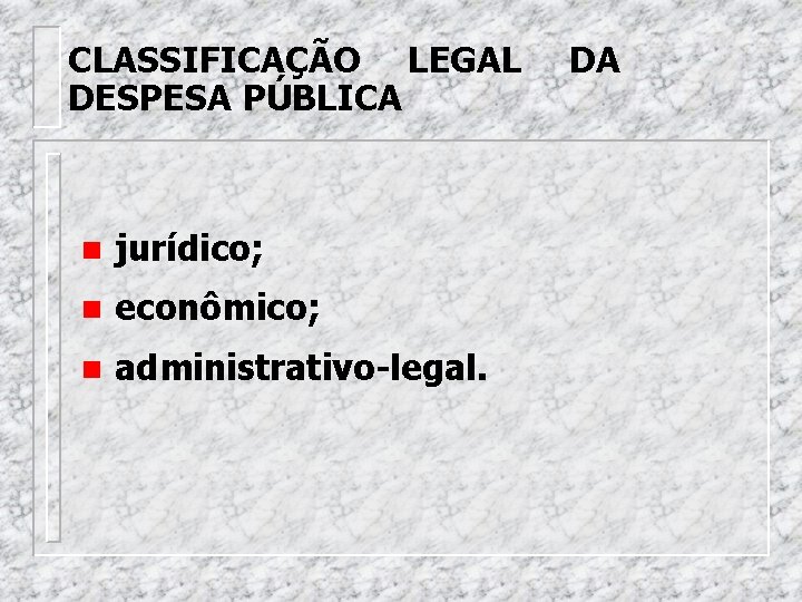 CLASSIFICAÇÃO LEGAL DESPESA PÚBLICA n jurídico; n econômico; n administrativo-legal. DA 