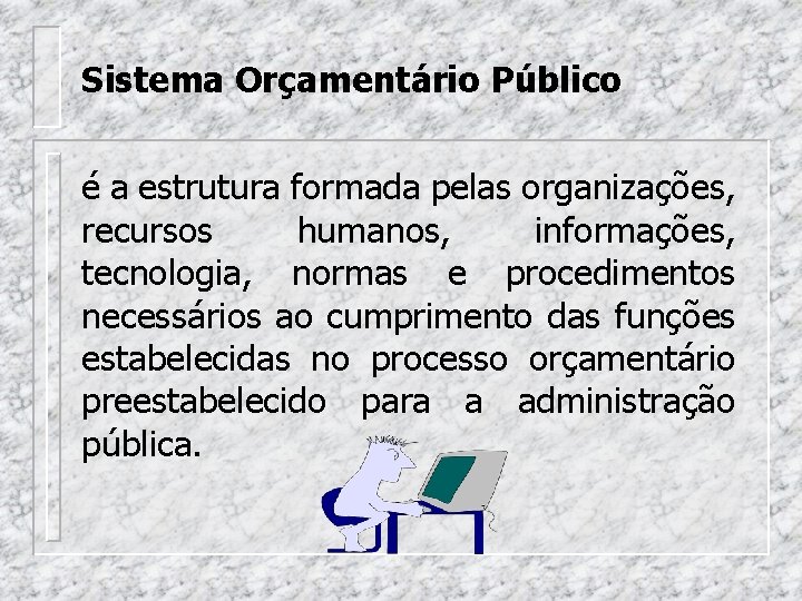 Sistema Orçamentário Público é a estrutura formada pelas organizações, recursos humanos, informações, tecnologia, normas