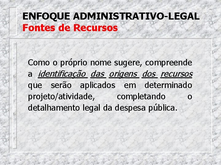 ENFOQUE ADMINISTRATIVO-LEGAL Fontes de Recursos Como o próprio nome sugere, compreende a identificação das