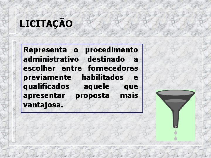 LICITAÇÃO Representa o procedimento administrativo destinado a escolher entre fornecedores previamente habilitados e qualificados