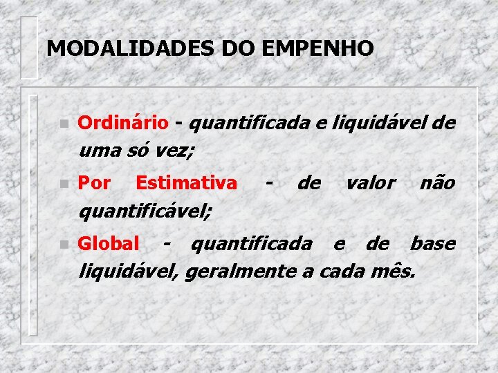 MODALIDADES DO EMPENHO n Ordinário - quantificada e liquidável de uma só vez; n