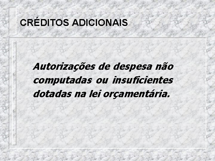 CRÉDITOS ADICIONAIS Autorizações de despesa não computadas ou insuficientes dotadas na lei orçamentária. 