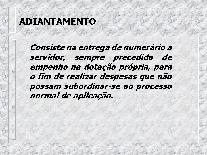 ADIANTAMENTO Consiste na entrega de numerário a servidor, sempre precedida de empenho na dotação