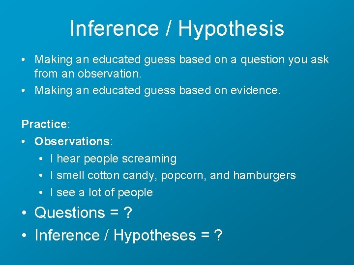 Inference / Hypothesis • Making an educated guess based on a question you ask