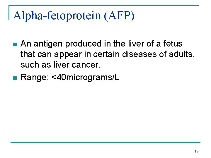 Alpha-fetoprotein (AFP) n n An antigen produced in the liver of a fetus that