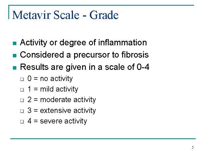 Metavir Scale - Grade n n n Activity or degree of inflammation Considered a