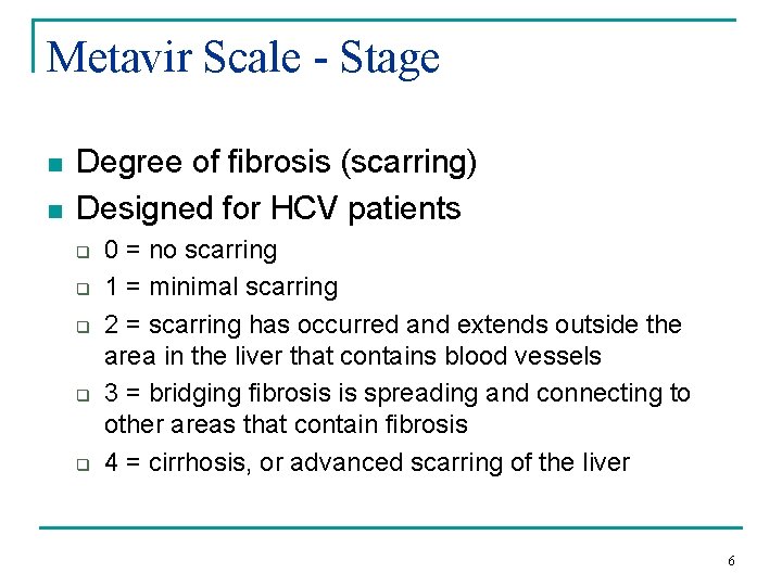 Metavir Scale - Stage n n Degree of fibrosis (scarring) Designed for HCV patients