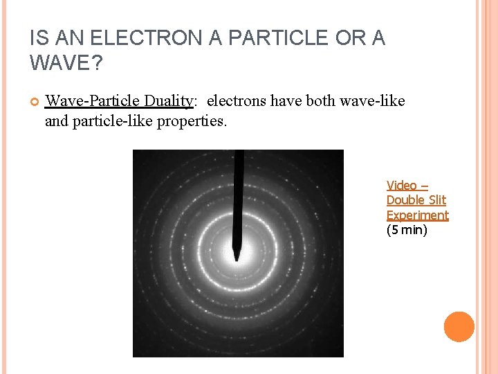 IS AN ELECTRON A PARTICLE OR A WAVE? Wave-Particle Duality: electrons have both wave-like