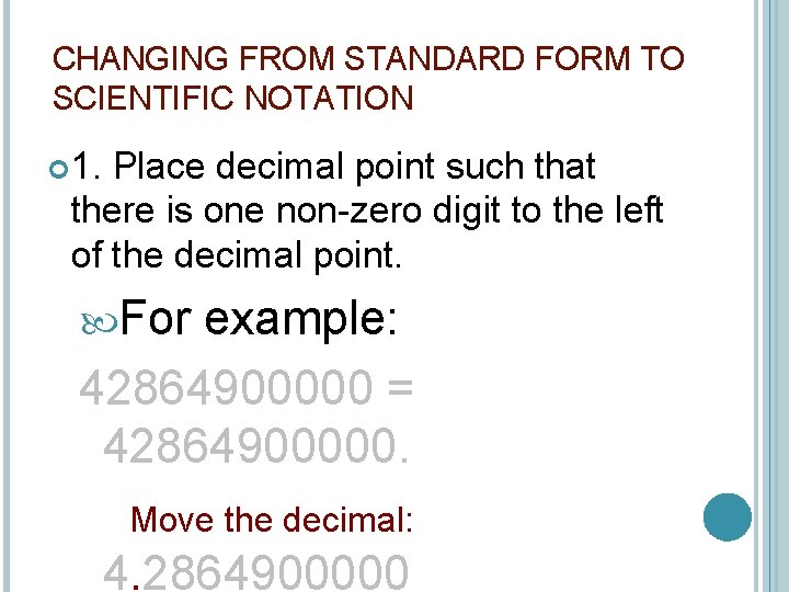 CHANGING FROM STANDARD FORM TO SCIENTIFIC NOTATION 1. Place decimal point such that there