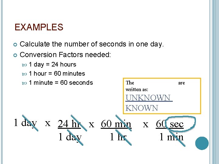EXAMPLES Calculate the number of seconds in one day. Conversion Factors needed: 1 day