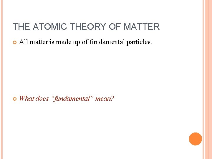 THE ATOMIC THEORY OF MATTER All matter is made up of fundamental particles. What